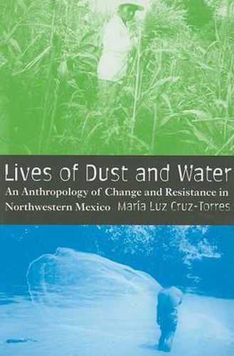 Cover image for Lives of Dust and Water: An Anthropology of Change and Resistance in Northwestern Mexico