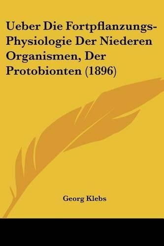 Cover image for Ueber Die Fortpflanzungs-Physiologie Der Niederen Organismen, Der Protobionten (1896)