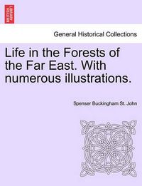 Cover image for Life in the Forests of the Far East. with Numerous Illustrations, Vol. II, Second Edition