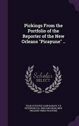 Cover image for Pickings from the Portfolio of the Reporter of the New Orleans Picayune ..