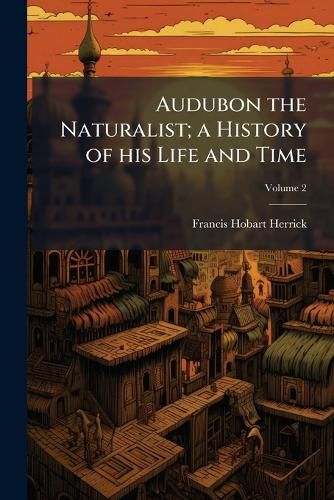 Cover image for Audubon the Naturalist; a History of his Life and Time