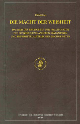 Cover image for Die Macht der Weisheit: Das Bild des Bischofs in der Vita Augustini des Possidius und anderen spatantiken und fruhmittelalterlichen Bischofsviten