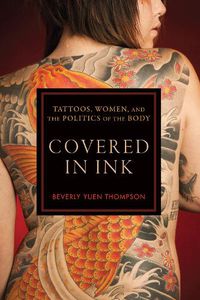 Cover image for Covered in Ink: Tattoos, Women and the Politics of the Body