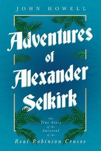 Cover image for Adventures of Alexander Selkirk - The True Story of the Survival of the Real Robinson Crusoe