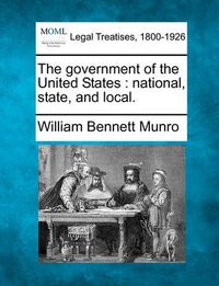 Cover image for The government of the United States: national, state, and local.