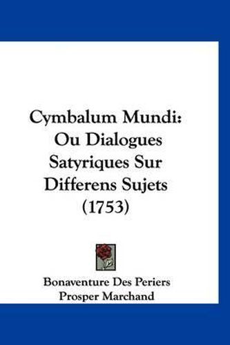 Cymbalum Mundi: Ou Dialogues Satyriques Sur Differens Sujets (1753)