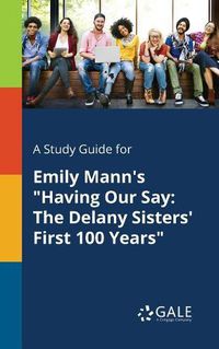 Cover image for A Study Guide for Emily Mann's Having Our Say: The Delany Sisters' First 100 Years