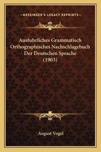 Cover image for Ausfuhrliches Grammatisch Orthographisches Nachschlagebuch Der Deutschen Sprache (1903)