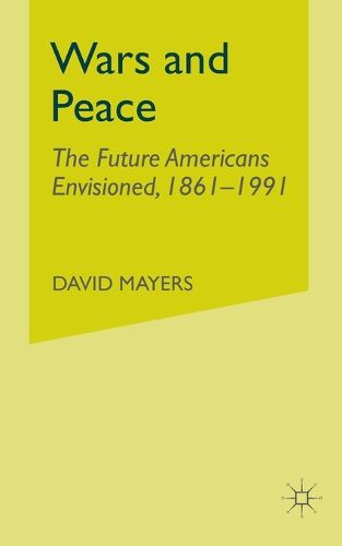 Cover image for Wars and Peace: The Future Americans Envisioned, 1861-1991