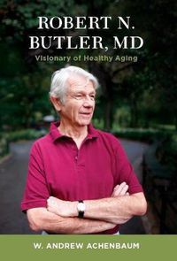 Cover image for Robert N. Butler, MD: Visionary of Healthy Aging