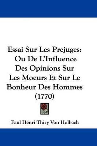 Cover image for Essai Sur Les Prejuges: Ou de L'Influence Des Opinions Sur Les Moeurs Et Sur Le Bonheur Des Hommes (1770)