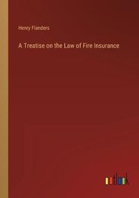 Cover image for A Treatise on the Law of Fire Insurance