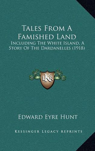 Cover image for Tales from a Famished Land: Including the White Island, a Story of the Dardanelles (1918)