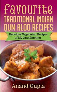 Cover image for Favourite Traditional Indian Dum Aloo Recipes: Delicious Vegetarian Recipes of My Grandmother