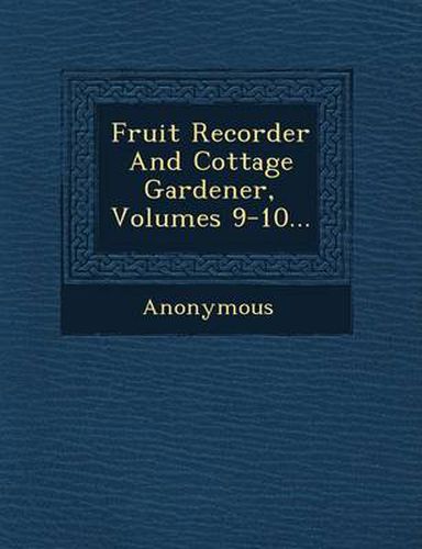 Cover image for Fruit Recorder and Cottage Gardener, Volumes 9-10...