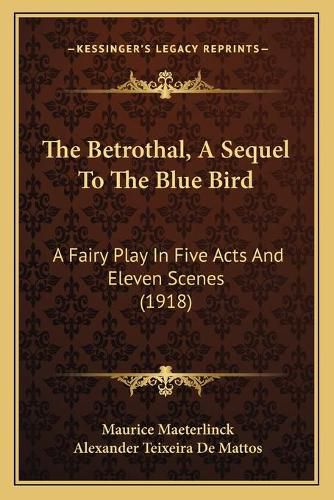 Cover image for The Betrothal, a Sequel to the Blue Bird: A Fairy Play in Five Acts and Eleven Scenes (1918)