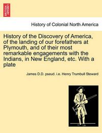 Cover image for History of the Discovery of America, of the Landing of Our Forefathers at Plymouth, and of Their Most Remarkable Engagements with the Indians, in New England, Etc. with a Plate