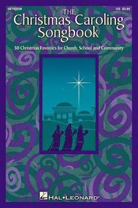 Cover image for The Christmas Caroling Songbook: 50 Christmas Favorites for Church, School and Community