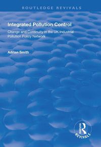 Cover image for Integrated Pollution Control: Change and Continuity in the UK Industrial Pollution Policy Network