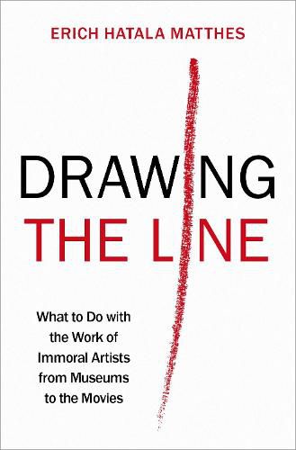 Cover image for Drawing The Line What To Do With The Work Of Immoral Artists From Museums To The Movies