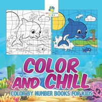 Cover image for Color and Chill Color by Number Books for Kids