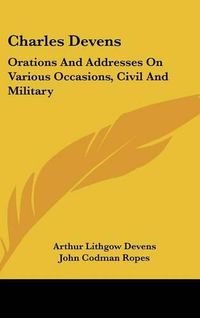 Cover image for Charles Devens: Orations and Addresses on Various Occasions, Civil and Military