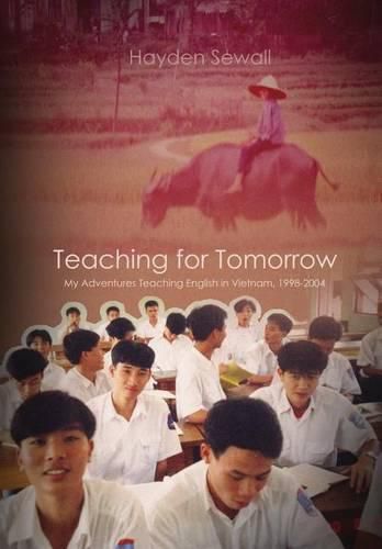 Cover image for Teaching For Tomorrow: My Adventures Teaching English in Vietnam, 1998-2004