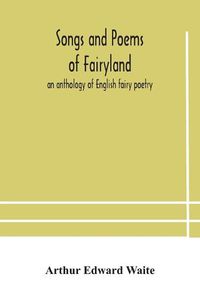 Cover image for Songs and poems of Fairyland: an anthology of English fairy poetry
