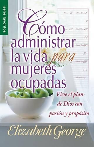 Cover image for Como Administrar La Vida Para Mujeres Ocupadas: Vive El Plan de Dios Con Pasion Y Proposito