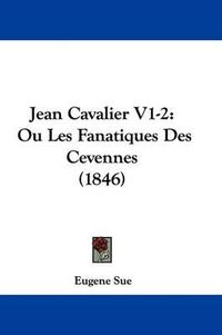 Cover image for Jean Cavalier V1-2: Ou Les Fanatiques Des Cevennes (1846)