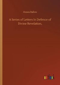 Cover image for A Series of Letters In Defence of Divine Revelation,