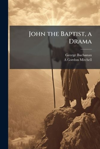 Cover image for John the Baptist, a Drama