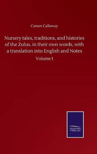 Cover image for Nursery tales, traditions, and histories of the Zulus, in their own words, with a translation into English and Notes: Volume I