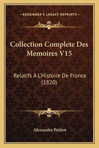 Cover image for Collection Complete Des Memoires V15: Relatifs A L'Histoire de France (1820)