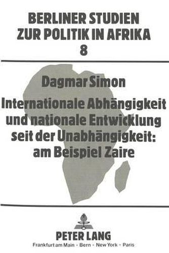 Cover image for Internationale Abhaengigkeit Und Nationale Entwicklung Seit Der Unabhaengigkeit: Am Beispiel Zaire