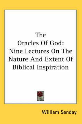 The Oracles of God: Nine Lectures on the Nature and Extent of Biblical Inspiration