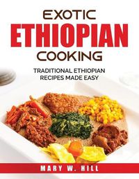 Cover image for Exotic Ethiopian Cooking: Traditional Ethiopian Recipes Made Easy