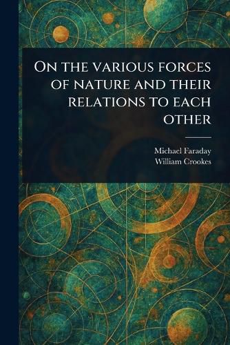 Cover image for On the Various Forces of Nature and Their Relations to Each Other