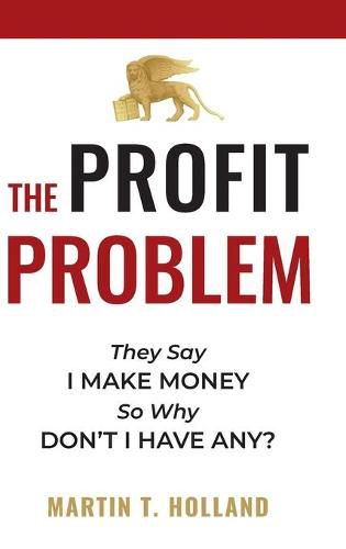 Cover image for The Profit Problem: They Say I Make Money, So Why Don't I Have Any?