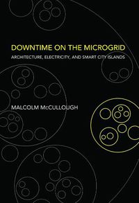 Cover image for Downtime on the Microgrid: Architecture, Electricity, and Smart City Islands