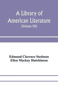 Cover image for A library of American literature, from the earliest settlement to the present time (Volume VII)