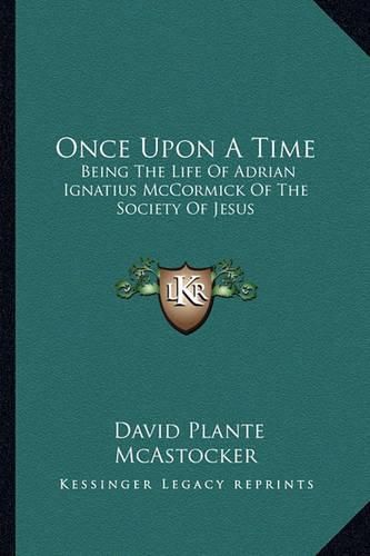 Once Upon a Time: Being the Life of Adrian Ignatius McCormick of the Society of Jesus