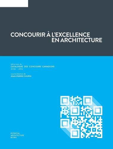 Cover image for Concourir a l'excellence en architecture: Editoriaux du Catalogue des Concours Canadiens (2006 - 2016)