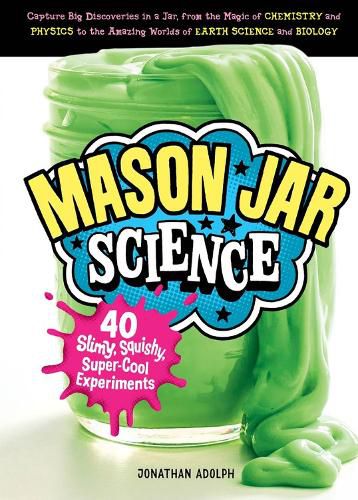 Cover image for Mason Jar Science: 40 Slimy, Squishy, Super-Cool Experiments