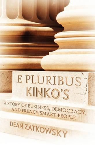 Cover image for E Pluribus Kinko's: A Story of Business, Democracy, and Freaky Smart People