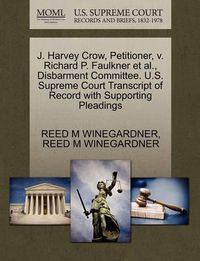 Cover image for J. Harvey Crow, Petitioner, V. Richard P. Faulkner et al., Disbarment Committee. U.S. Supreme Court Transcript of Record with Supporting Pleadings