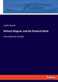 Cover image for Richard Wagner and His Poetical Work: from Rienzi to Parsifal