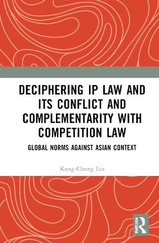 Deciphering IP Law and Its Conflict and Complementarity with Competition Law