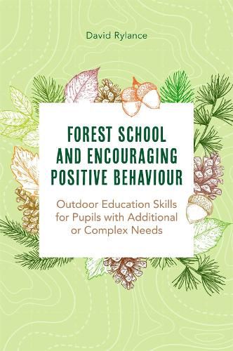 Cover image for Forest School and Encouraging Positive Behaviour: Outdoor Education Skills for Pupils with Additional or Complex Needs