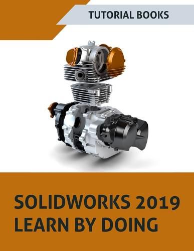 SOLIDWORKS 2019 Learn by doing: Sketching, Part Modeling, Assembly, Drawings, Sheet metal, Surface Design, Mold Tools, Weldments, MBD Dimensions, and Rendering